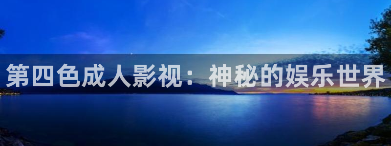 99视频免费完整版：第四色成人影视：神秘的娱乐世界