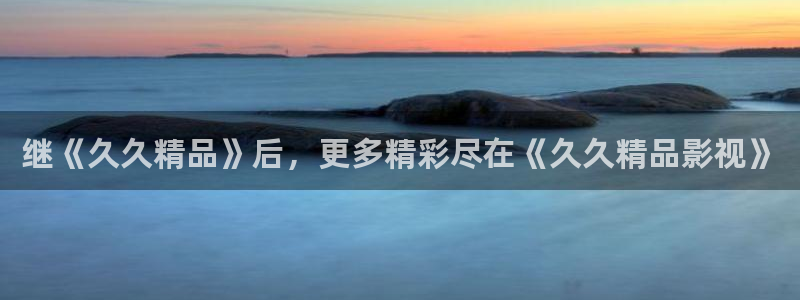 三级99视频：继《久久精品》后，更多精彩尽在《久久精品影视》